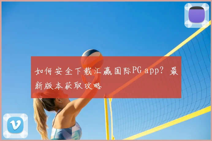 如何安全下载汇赢国际PG app？最新版本获取攻略