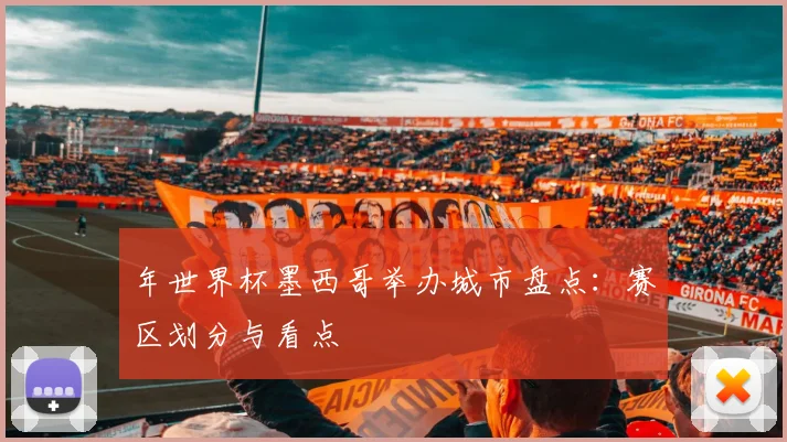年世界杯墨西哥举办城市盘点：赛区划分与看点