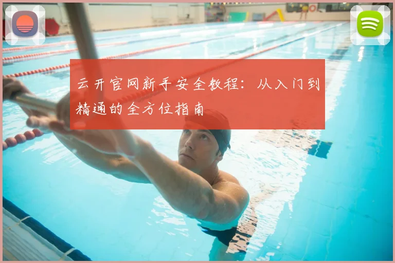云开官网新手安全教程：从入门到精通的全方位指南