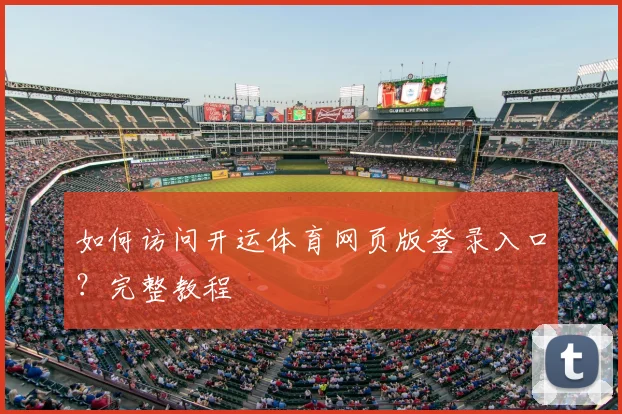 如何访问开运体育网页版登录入口？完整教程
