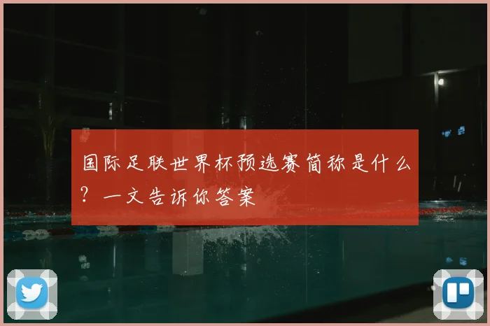 国际足联世界杯预选赛简称是什么？一文告诉你答案