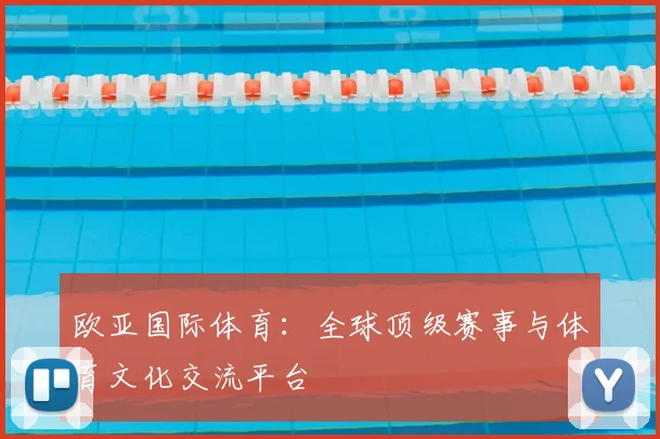 欧亚国际体育：全球顶级赛事与体育文化交流平台