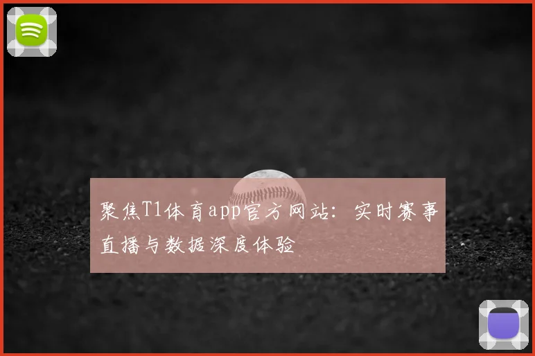聚焦T1体育app官方网站：实时赛事直播与数据深度体验