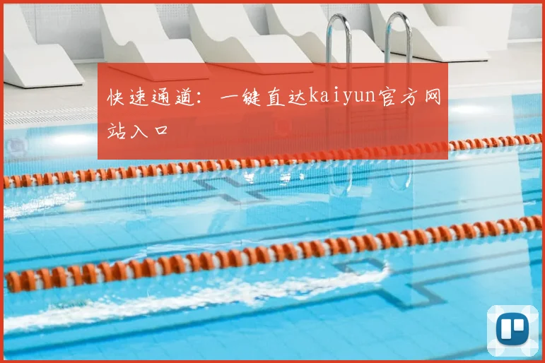 快速通道：一键直达kaiyun官方网站入口